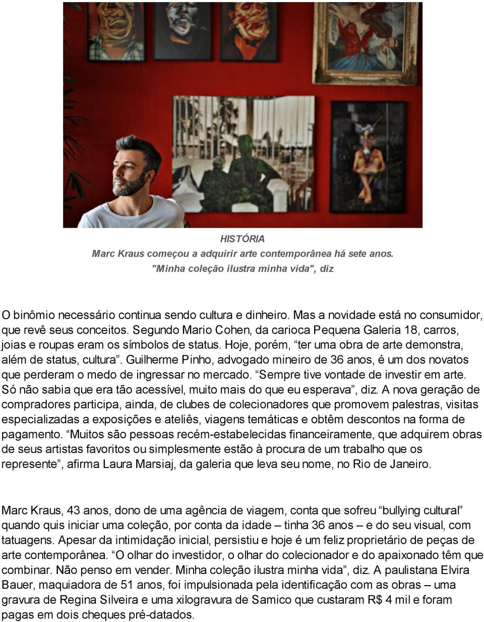 Hoje, porém, ter uma obra de arte demonstra, além de status, cultura. Guilherme Pinho, advogado mineiro de 36 anos, é um dos novatos que perderam o medo de ingressar no mercado.