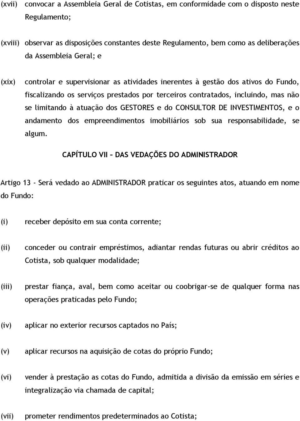 dos GESTORES e do CONSULTOR DE INVESTIMENTOS, e o andamento dos empreendimentos imobiliários sob sua responsabilidade, se algum.