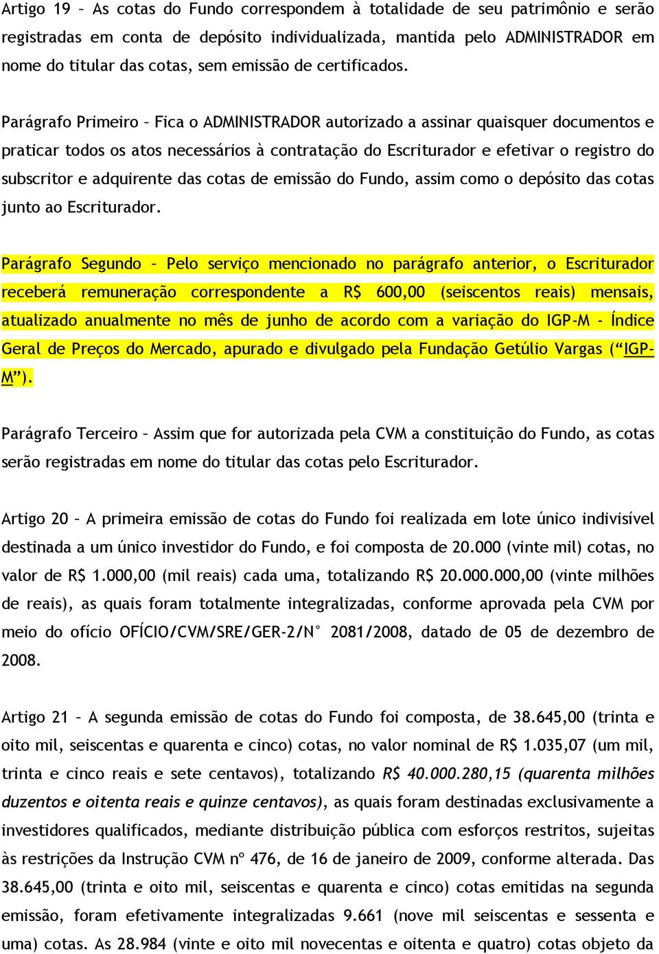 Parágrafo Primeiro Fica o ADMINISTRADOR autorizado a assinar quaisquer documentos e praticar todos os atos necessários à contratação do Escriturador e efetivar o registro do subscritor e adquirente