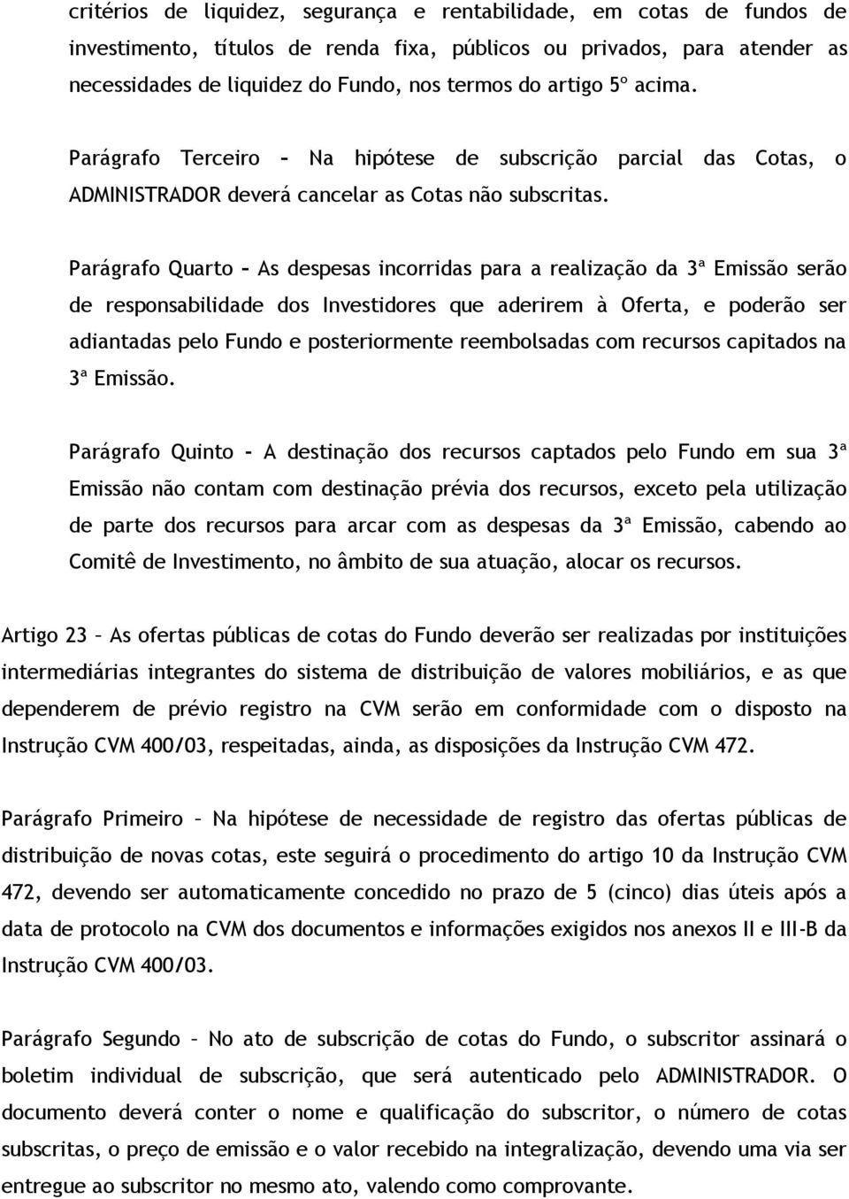 Parágrafo Quarto As despesas incorridas para a realização da 3ª Emissão serão de responsabilidade dos Investidores que aderirem à Oferta, e poderão ser adiantadas pelo Fundo e posteriormente