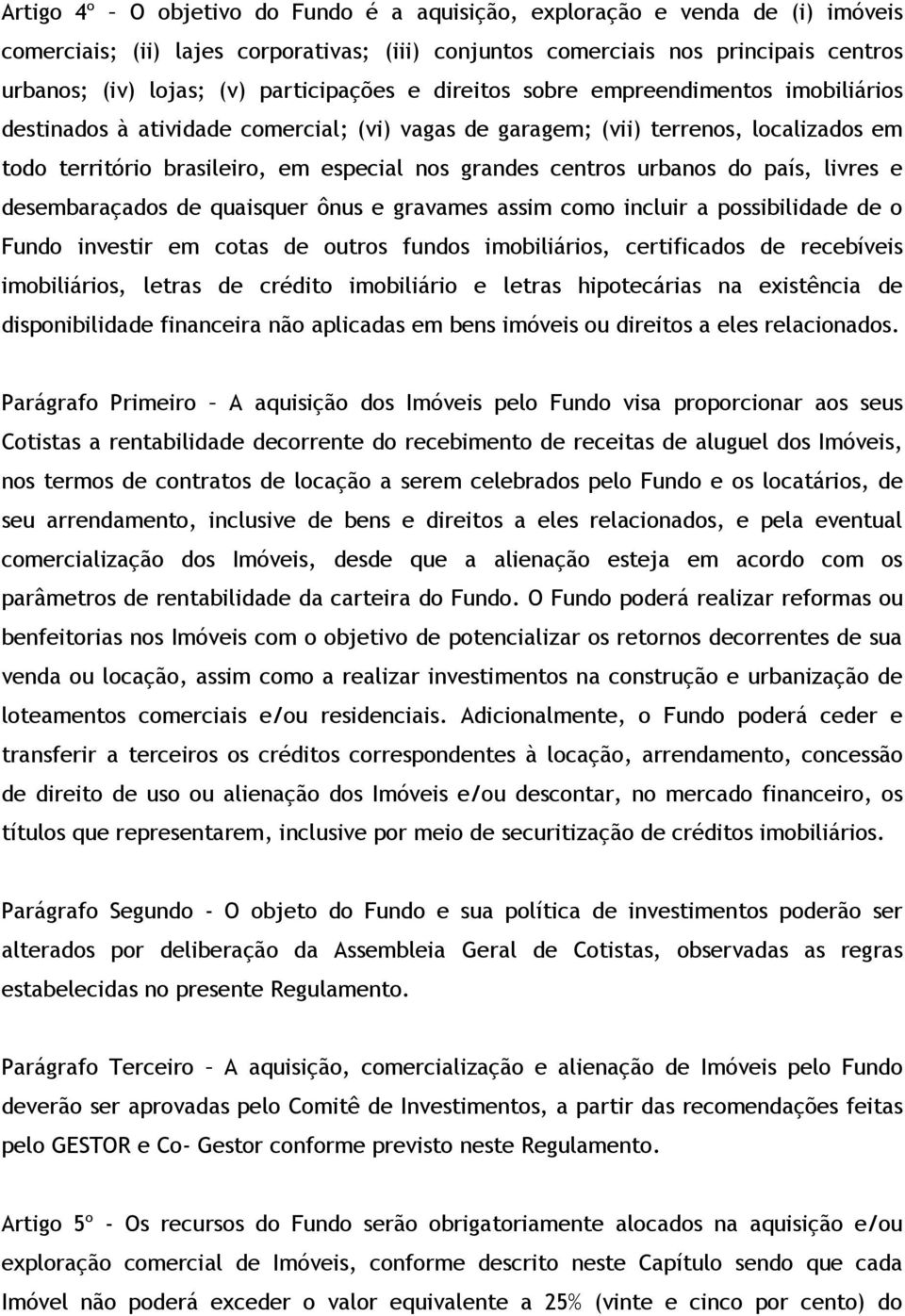 centros urbanos do país, livres e desembaraçados de quaisquer ônus e gravames assim como incluir a possibilidade de o Fundo investir em cotas de outros fundos imobiliários, certificados de recebíveis