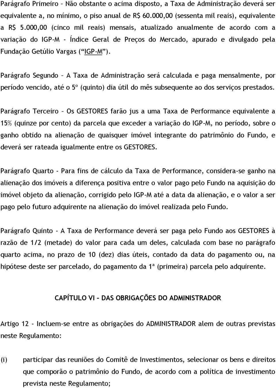 Parágrafo Segundo A Taxa de Administração será calculada e paga mensalmente, por período vencido, até o 5º (quinto) dia útil do mês subsequente ao dos serviços prestados.