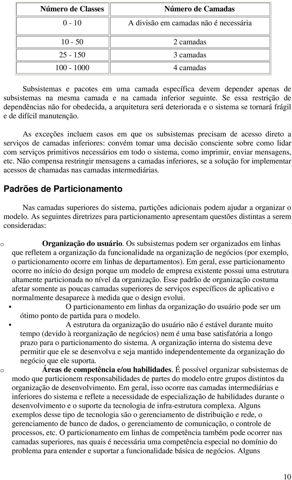 As exceções incluem cass em que s subsistemas precisam de acess diret a serviçs de camadas inferires: cnvém tmar uma decisã cnsciente sbre cm lidar cm serviçs primitivs necessáris em td sistema, cm