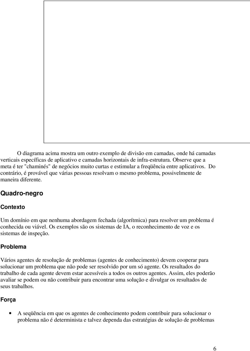 Quadr-negr Cntext Um dmíni em que nenhuma abrdagem fechada (algrítmica) para reslver um prblema é cnhecida u viável. Os exempls sã s sistemas de IA, recnheciment de vz e s sistemas de inspeçã.