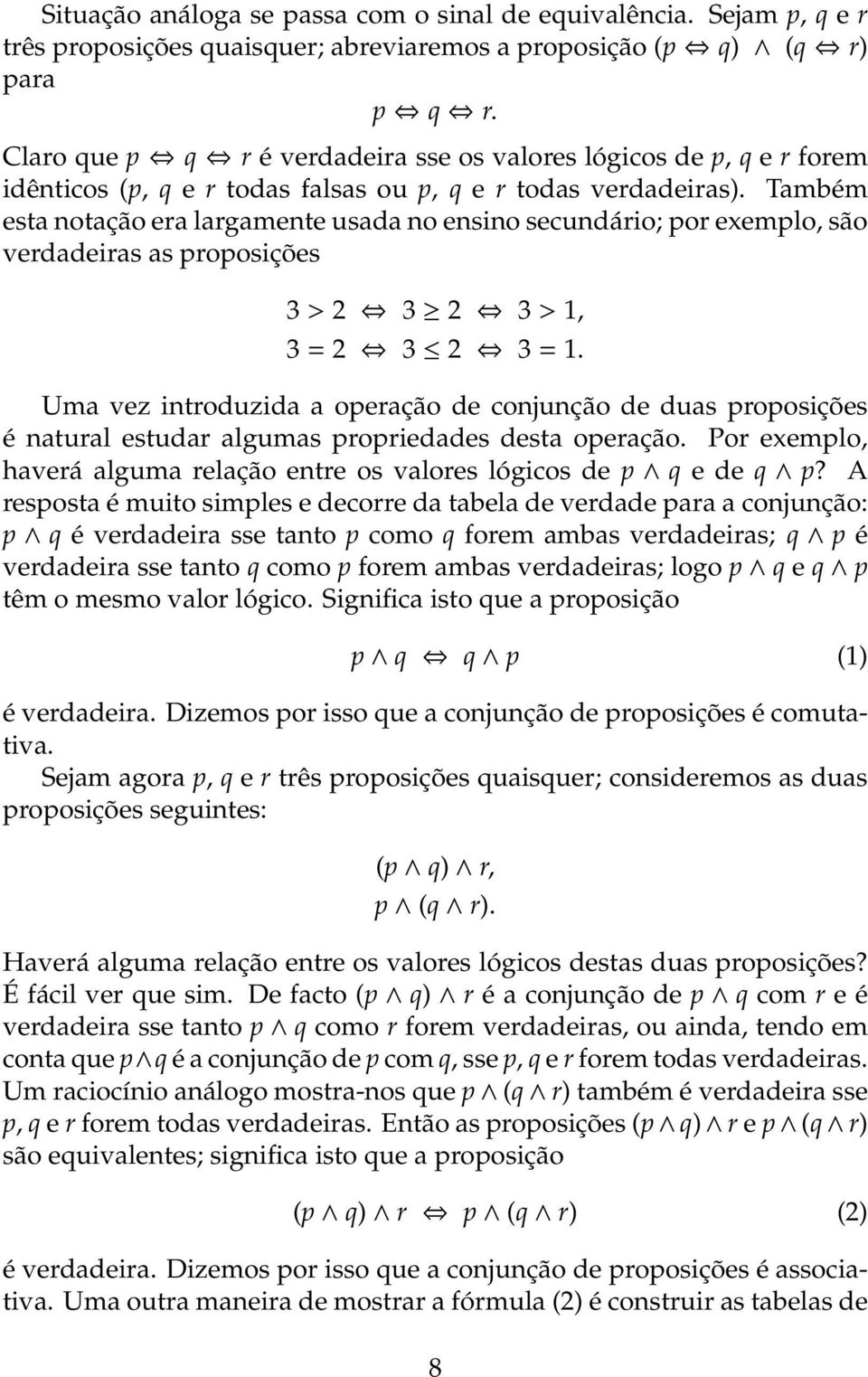 Também esta notação era largamente usada no ensino secundário; por exemplo, são verdadeiras as proposições 3 > 2 3 2 3 > 1, 3 = 2 3 2 3 = 1.