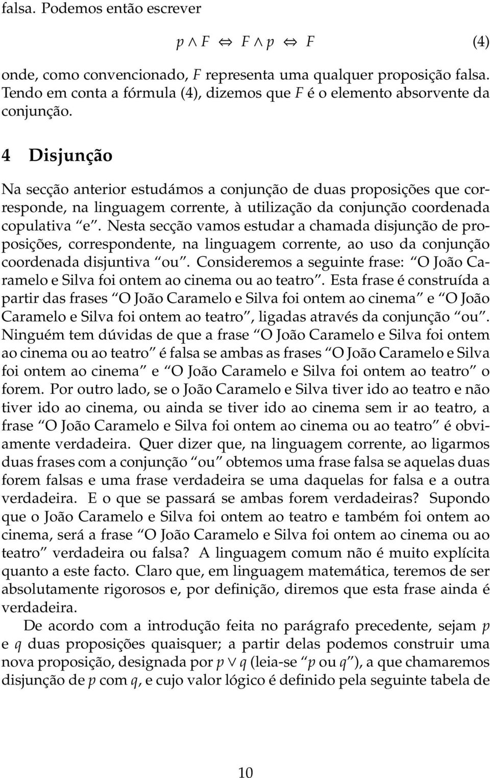 Nesta secção vamos estudar a chamada disjunção de proposições, correspondente, na linguagem corrente, ao uso da conjunção coordenada disjuntiva ou.