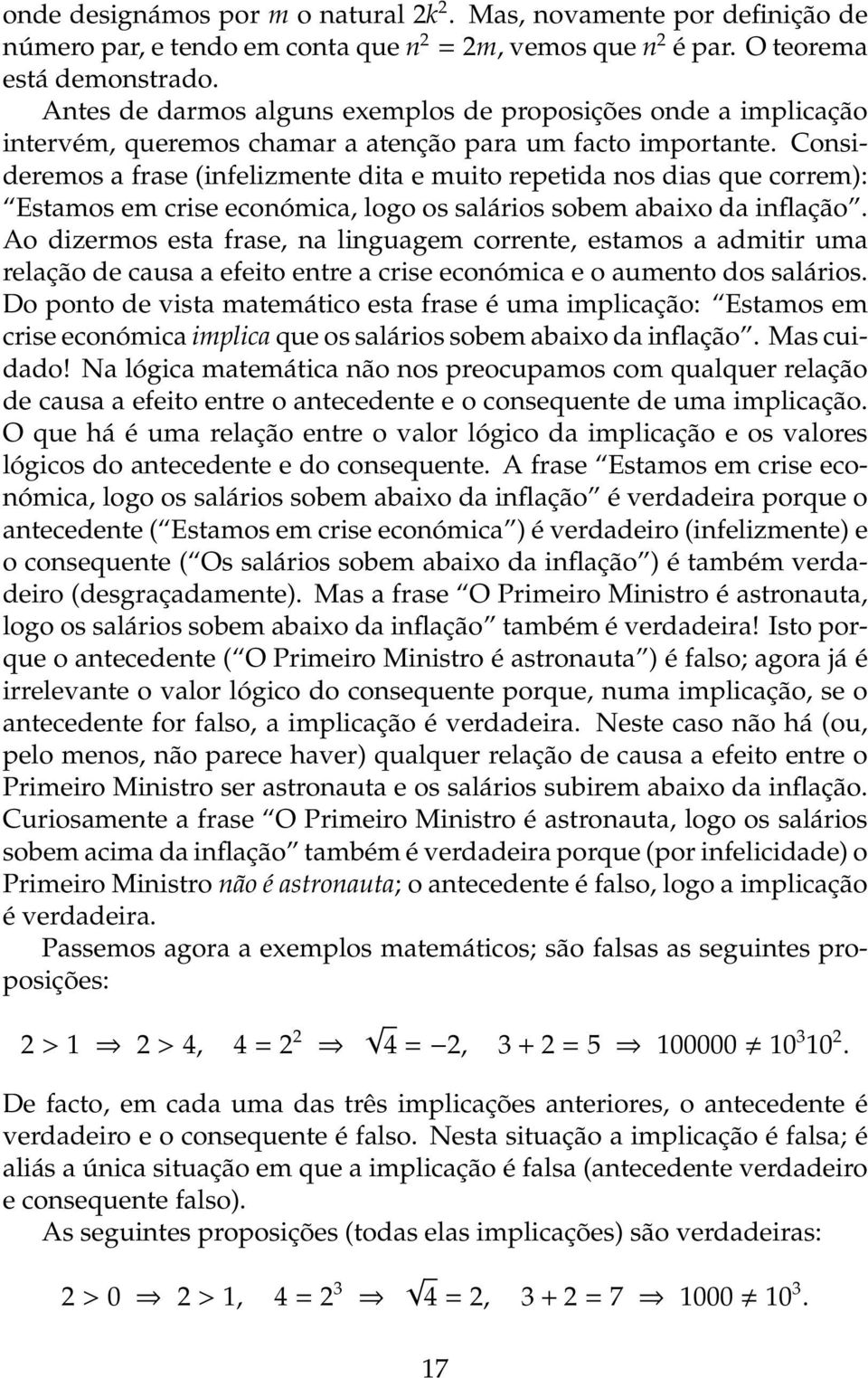 Consideremos a frase (infelizmente dita e muito repetida nos dias que correm): Estamos em crise económica, logo os salários sobem abaixo da inflação.