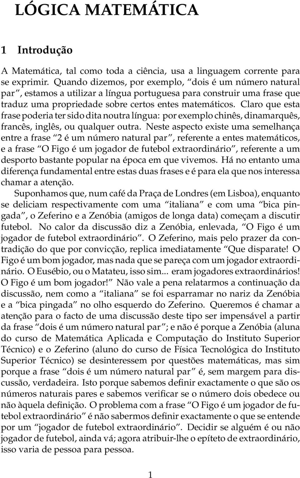 Claro que esta frase poderia ter sido dita noutra língua: por exemplo chinês, dinamarquês, francês, inglês, ou qualquer outra.