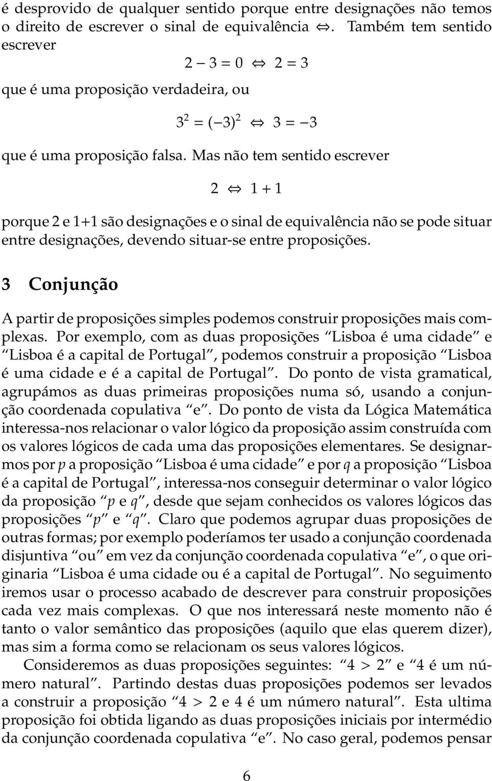 Mas não tem sentido escrever 2 1 + 1 porque 2 e 1+1 são designações e o sinal de equivalência não se pode situar entre designações, devendo situar-se entre proposições.