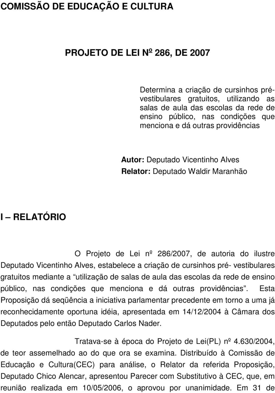 Alves, estabelece a criação de cursinhos pré- vestibulares gratuitos mediante a utilização de salas de aula das escolas da rede de ensino público, nas condições que menciona e dá outras providências.