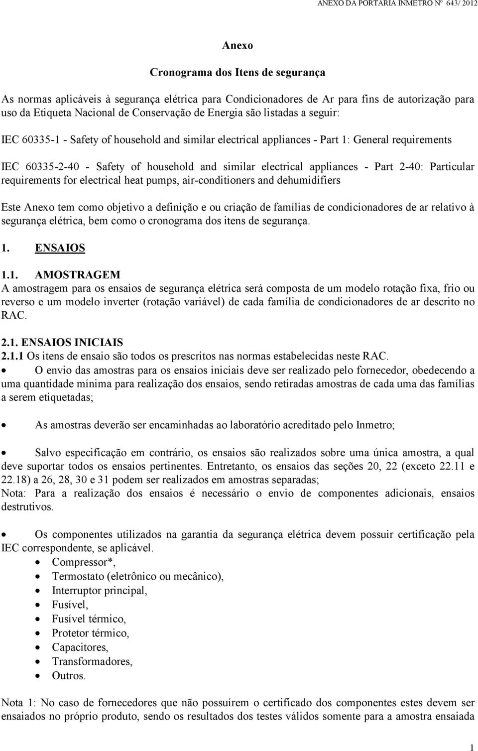 2-40: Particular requirements for electrical heat pumps, air-conditioners and dehumidifiers Este Anexo tem como objetivo a definição e ou criação de famílias de condicionadores de ar relativo à