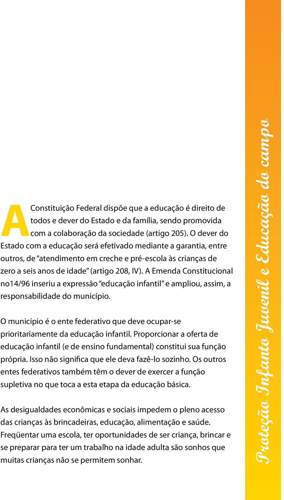 A Emenda Constitucional no14/96 inseriu a expressão educação infantil e ampliou, assim, a responsabilidade do município.