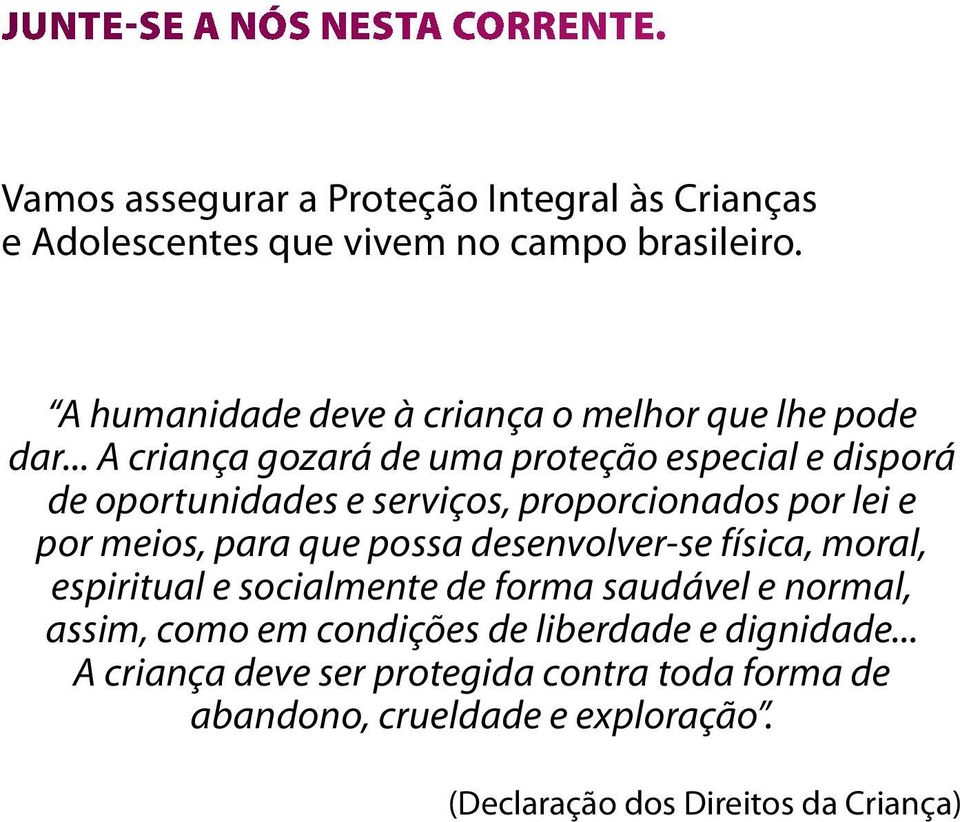 .. A criança gozará de uma proteção especial e disporá de oportunidades e serviços, proporcionados por lei e por meios, para que possa