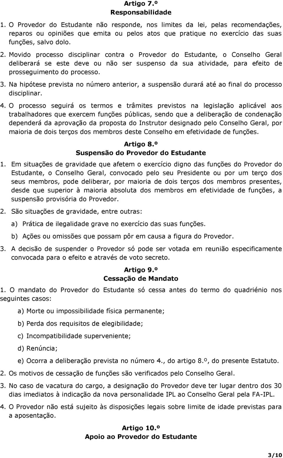 Movido processo disciplinar contra o Provedor do Estudante, o Conselho Geral deliberará se este deve ou não ser suspenso da sua atividade, para efeito de prosseguimento do processo. 3.