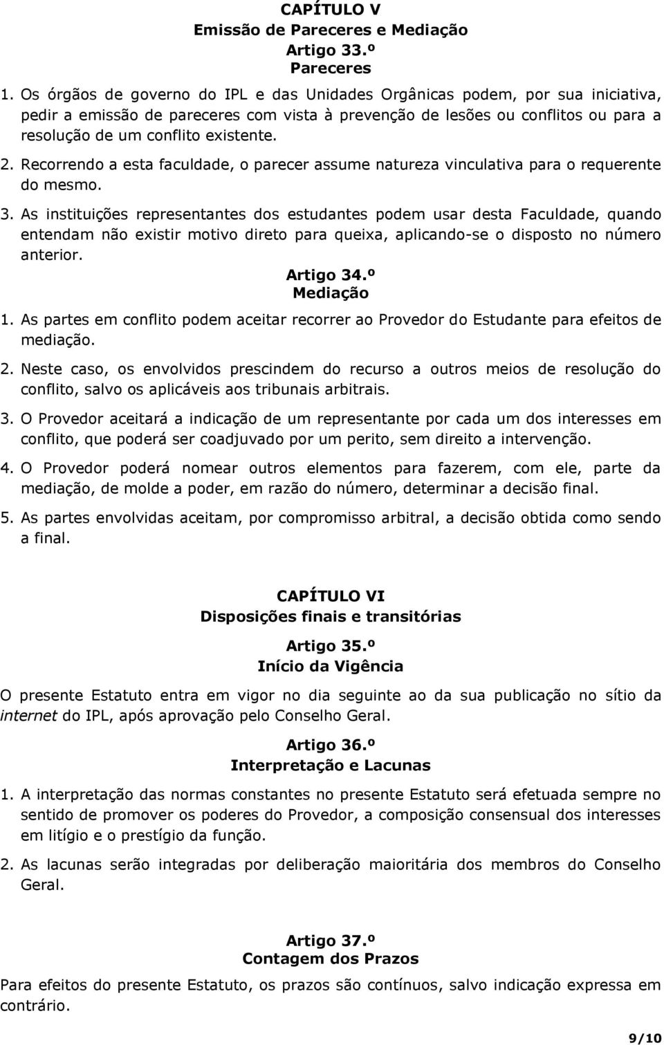 2. Recorrendo a esta faculdade, o parecer assume natureza vinculativa para o requerente do mesmo. 3.