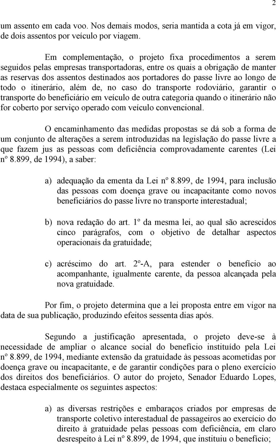 ao longo de todo o itinerário, além de, no caso do transporte rodoviário, garantir o transporte do beneficiário em veículo de outra categoria quando o itinerário não for coberto por serviço operado