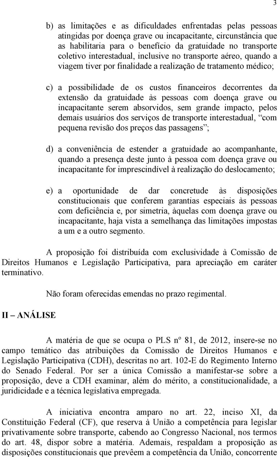 às pessoas com doença grave ou incapacitante serem absorvidos, sem grande impacto, pelos demais usuários dos serviços de transporte interestadual, com pequena revisão dos preços das passagens ; d) a