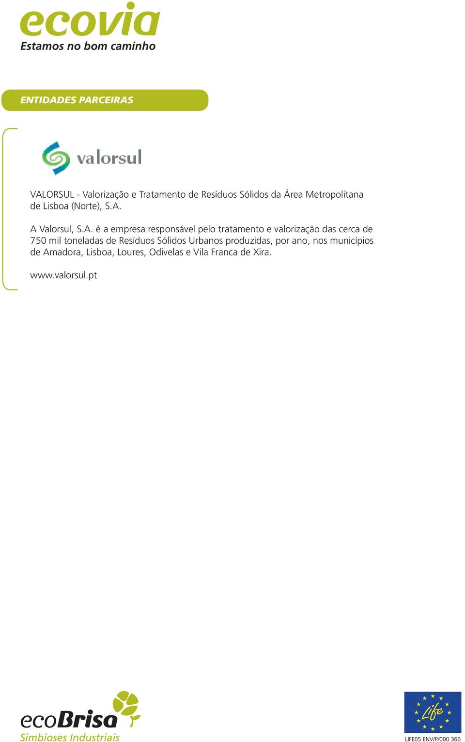 A Valorsul, S.A. é a empresa responsável pelo tratamento e valorização das cerca de 750