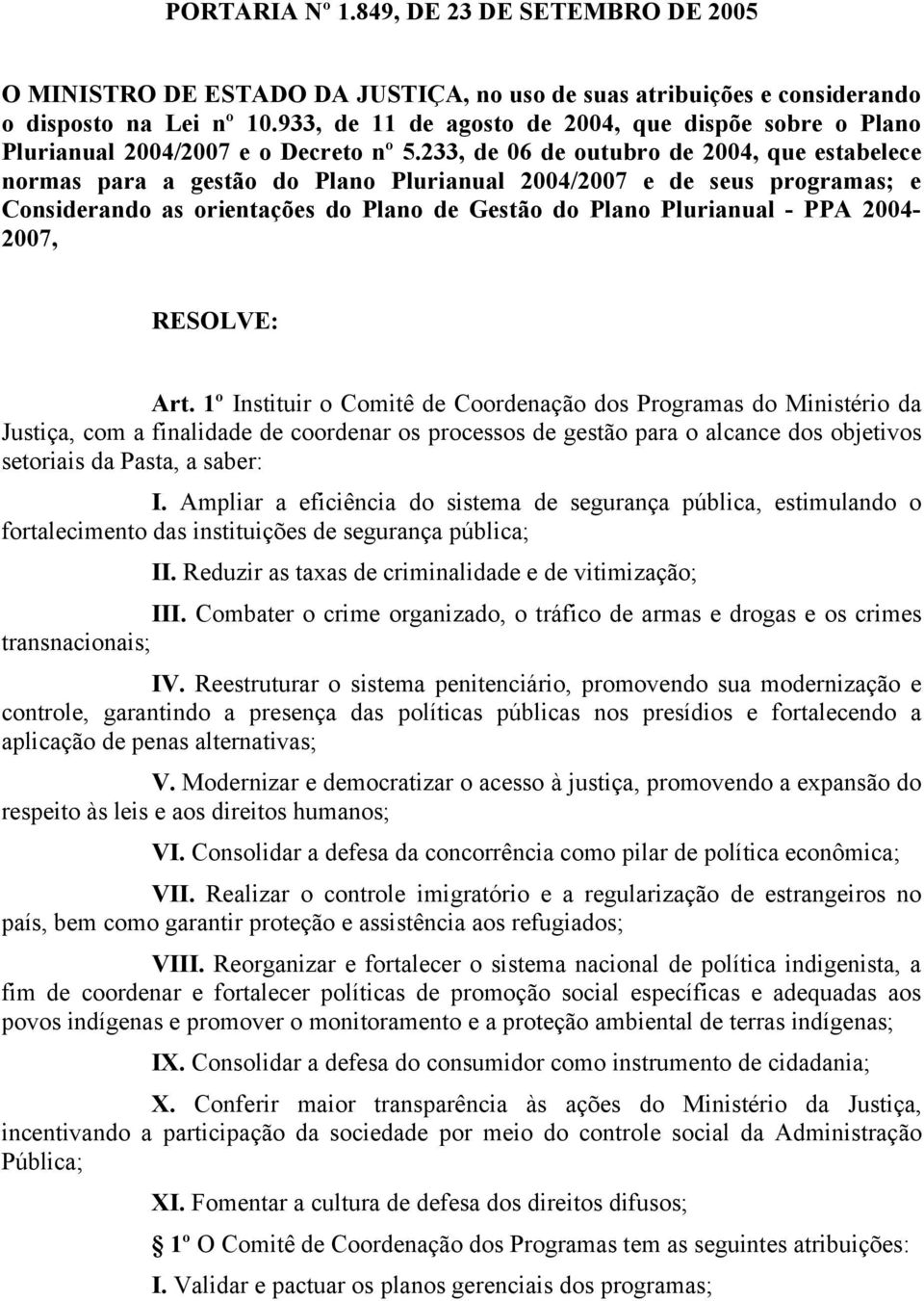 233, de 06 de outubro de 2004, que estabelece normas para a gestão do Plano Plurianual 2004/2007 e de seus programas; e Considerando as orientações do Plano de Gestão do Plano Plurianual - PPA