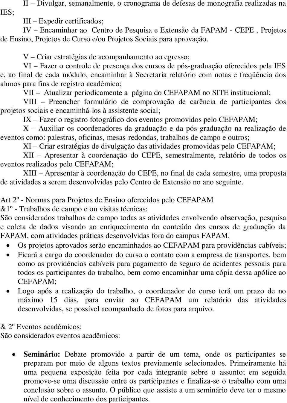 V Criar estratégias de acompanhamento ao egresso; VI Fazer o controle de presença dos cursos de pós-graduação oferecidos pela IES e, ao final de cada módulo, encaminhar à Secretaria relatório com