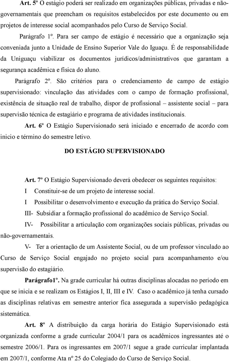 É de responsabilidade da Uniguaçu viabilizar os documentos jurídicos/administrativos que garantam a segurança acadêmica e física do aluno. Parágrafo 2º.