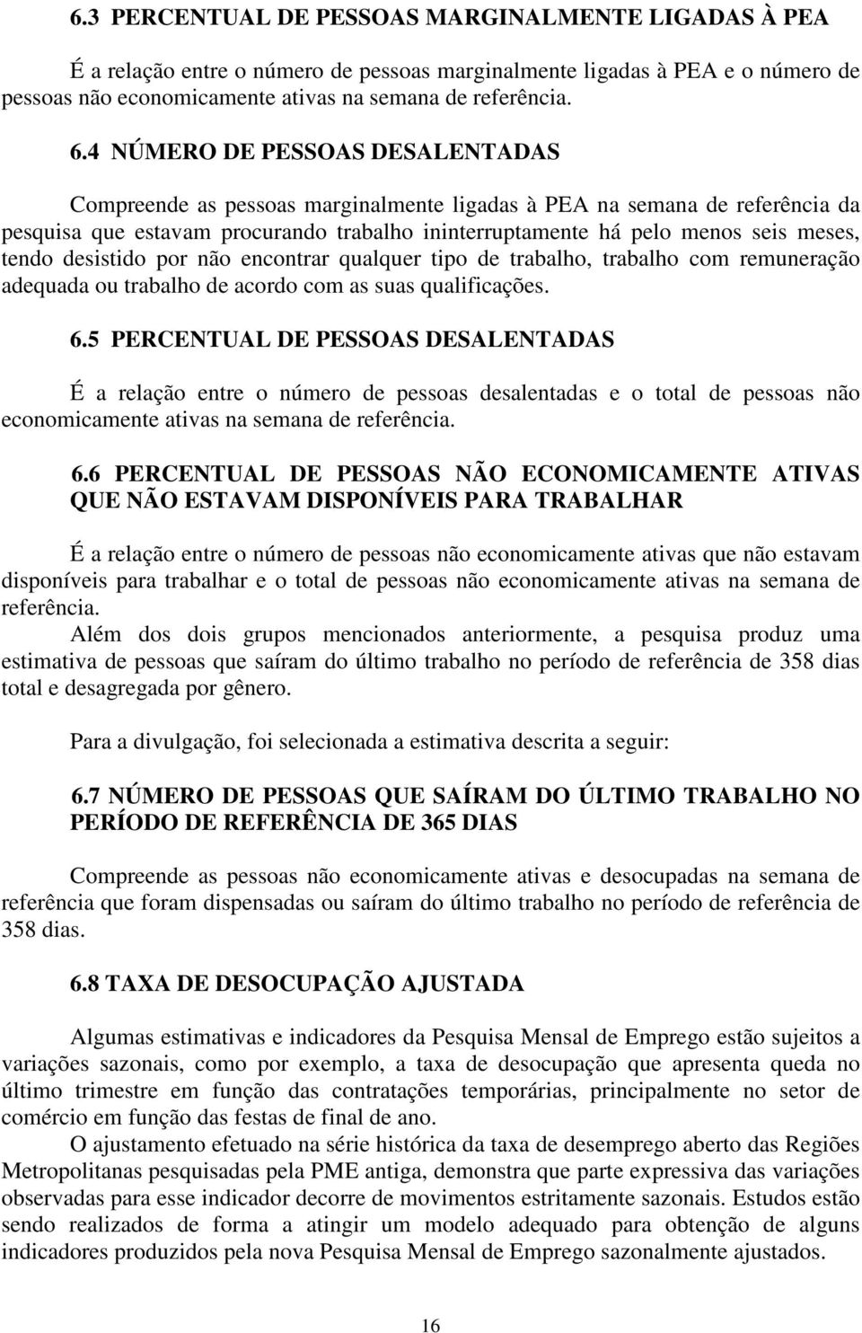 tendo desistido por não encontrar qualquer tipo de trabalho, trabalho com remuneração adequada ou trabalho de acordo com as suas qualificações. 6.