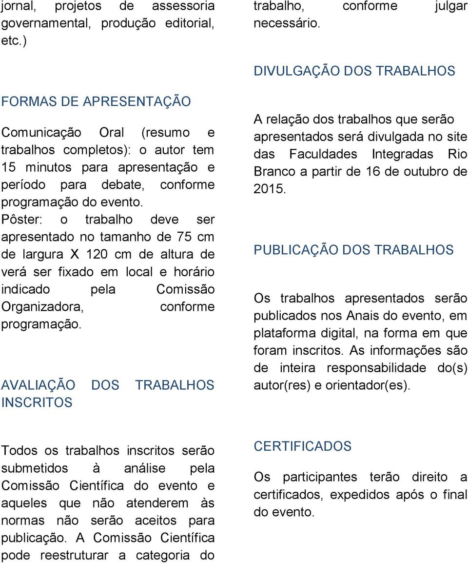 Pôster: o trabalho deve ser apresentado no tamanho de 75 cm de largura X 120 cm de altura de verá ser fixado em local e horário indicado pela Comissão Organizadora, conforme programação.