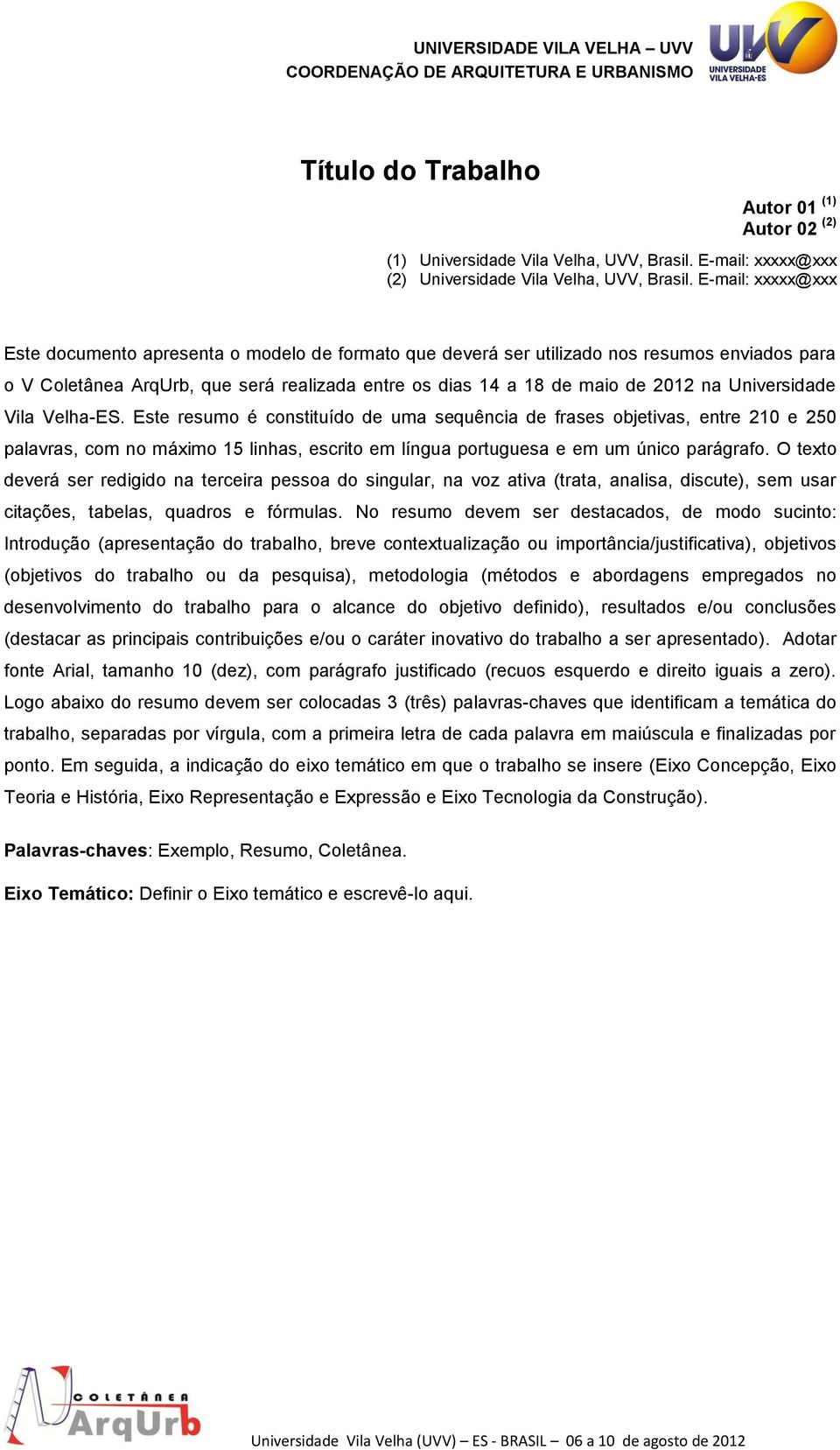 Universidade Vila Velha-ES. Este resumo é constituído de uma sequência de frases objetivas, entre 210 e 250 palavras, com no máximo 15 linhas, escrito em língua portuguesa e em um único parágrafo.