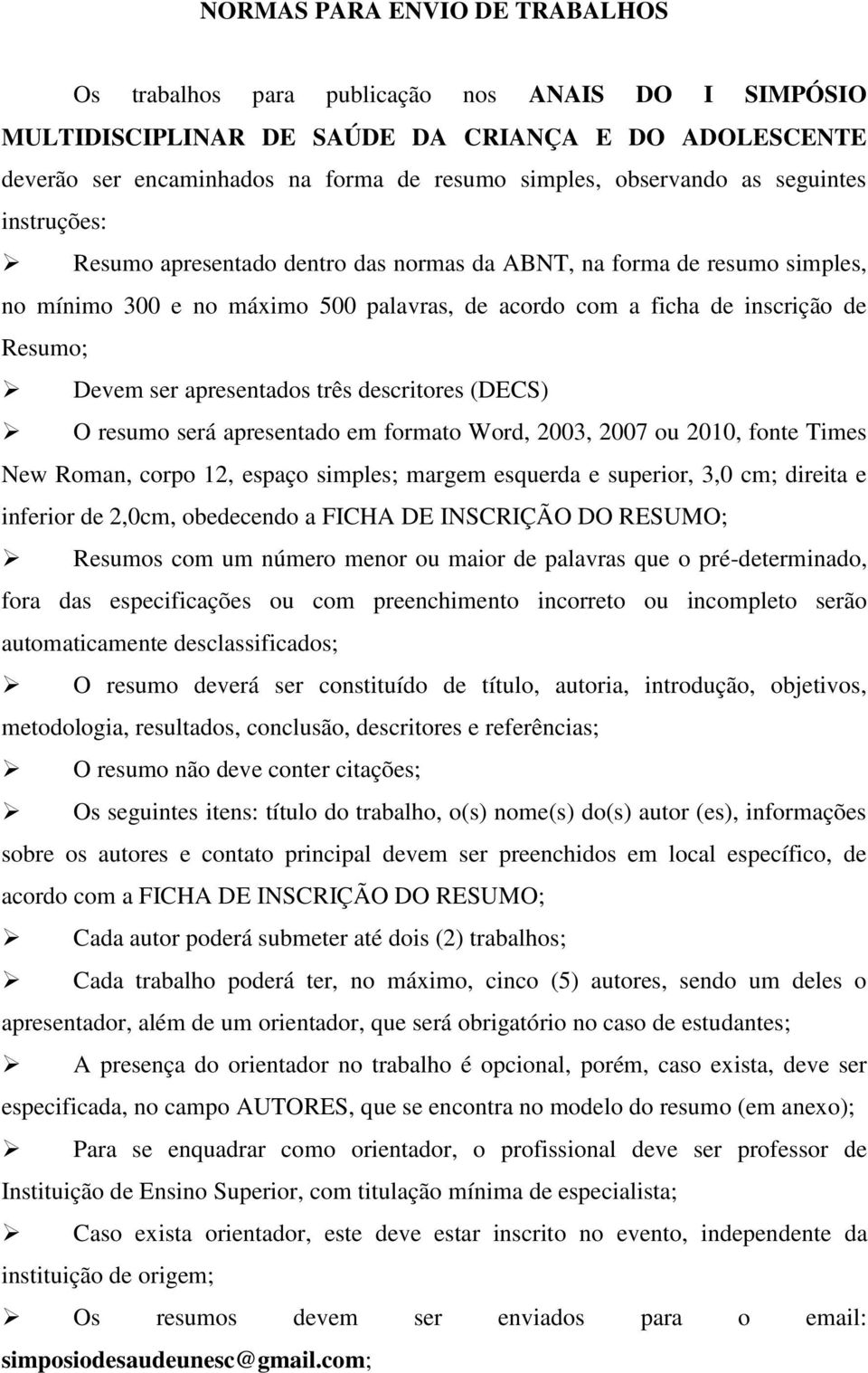 Devem ser apresentados três descritores (DECS) O resumo será apresentado em formato Word, 2003, 2007 ou 2010, fonte Times New Roman, corpo 12, espaço simples; margem esquerda e superior, 3,0 cm;