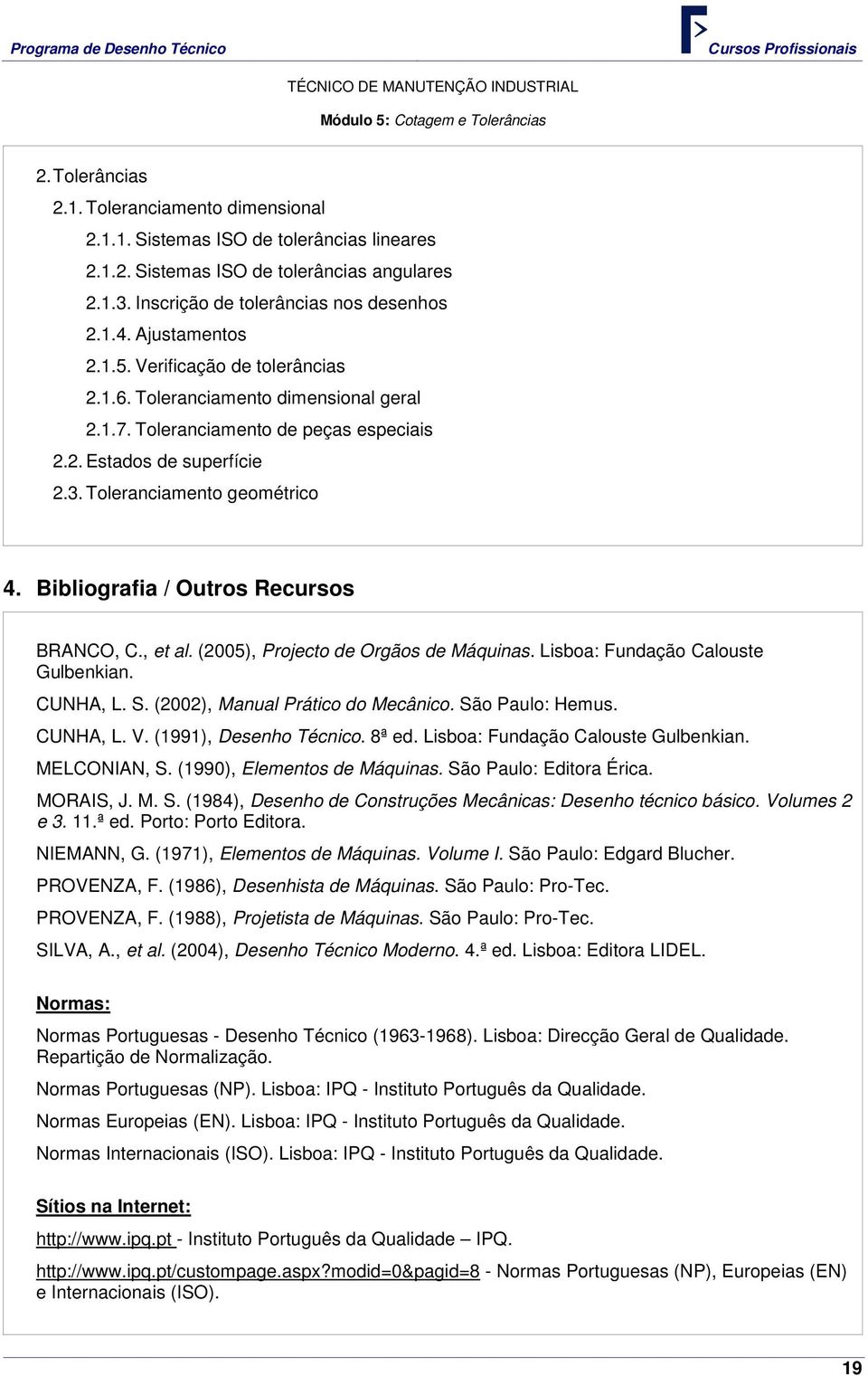 3. Toleranciamento geométrico 4. Bibliografia / Outros Recursos BRANCO, C., et al. (2005), Projecto de Orgãos de Máquinas. Lisboa: Fundação Calouste Gulbenkian. CUNHA, L. S.