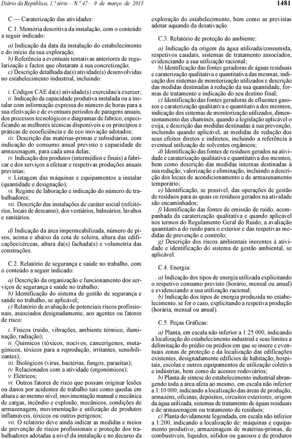 1481 C Caraterização das atividades: C.1. Memória descritiva da instalação, com o conteúdo a seguir indicado: a) Indicação da data da instalação do estabelecimento e do início da sua exploração; b)