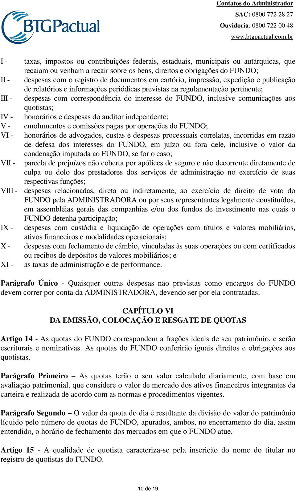 interesse do FUNDO, inclusive comunicações aos quotistas; honorários e despesas do auditor independente; emolumentos e comissões pagas por operações do FUNDO; honorários de advogados, custas e