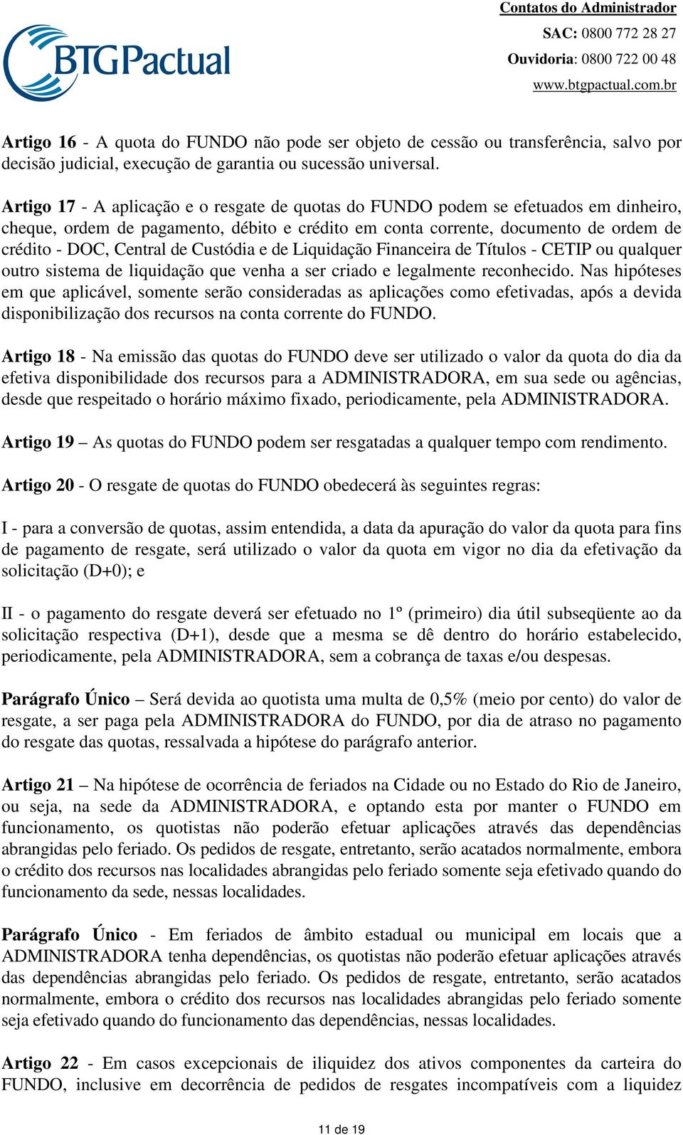 Custódia e de Liquidação Financeira de Títulos - CETIP ou qualquer outro sistema de liquidação que venha a ser criado e legalmente reconhecido.