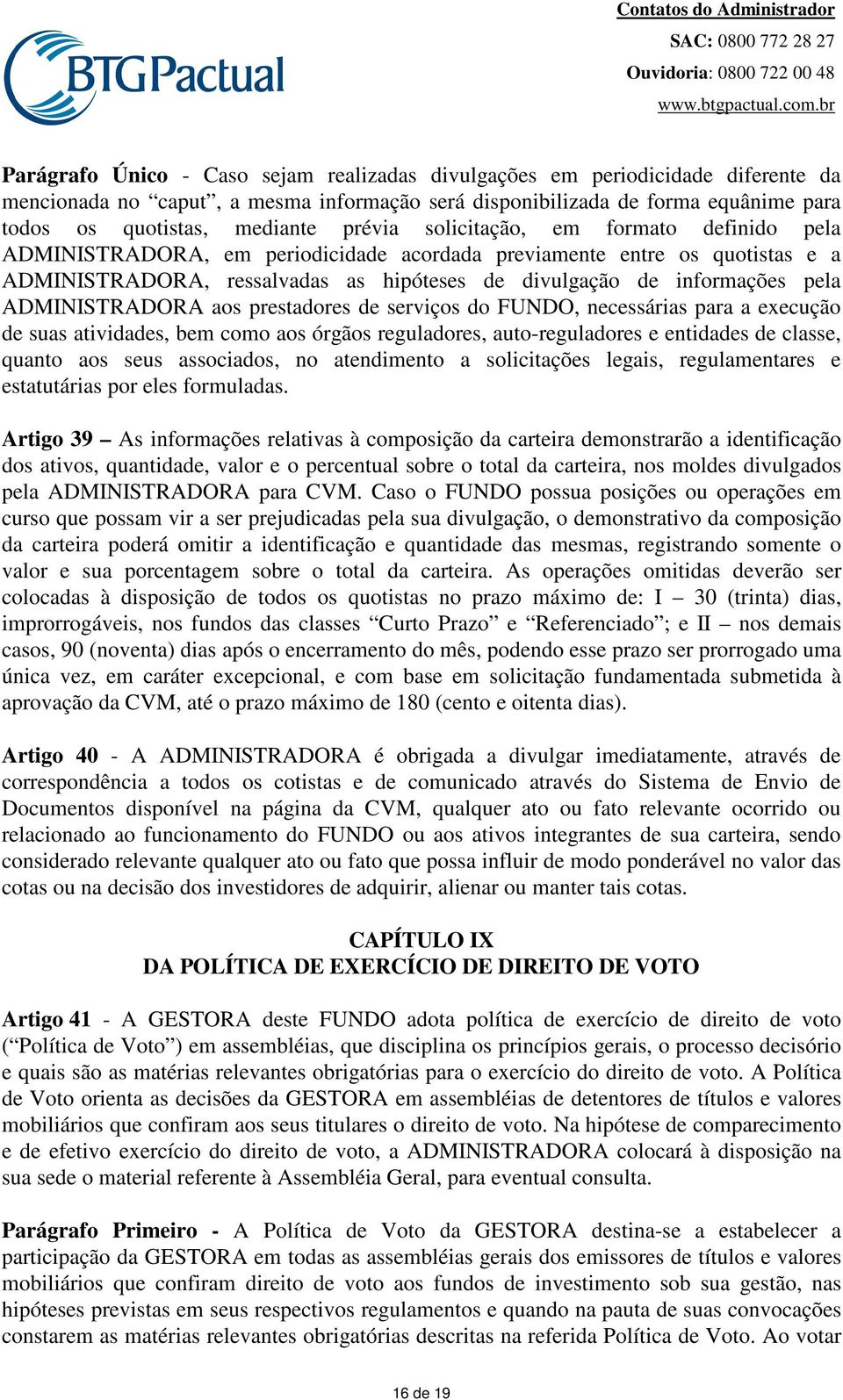 ADMINISTRADORA aos prestadores de serviços do FUNDO, necessárias para a execução de suas atividades, bem como aos órgãos reguladores, auto-reguladores e entidades de classe, quanto aos seus