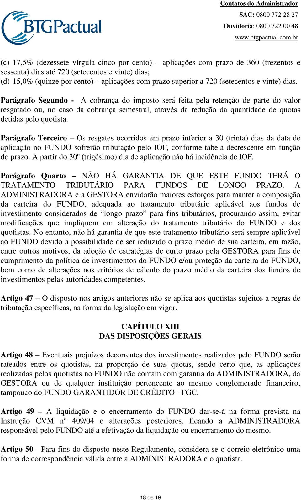 Parágrafo Segundo - A cobrança do imposto será feita pela retenção de parte do valor resgatado ou, no caso da cobrança semestral, através da redução da quantidade de quotas detidas pelo quotista.