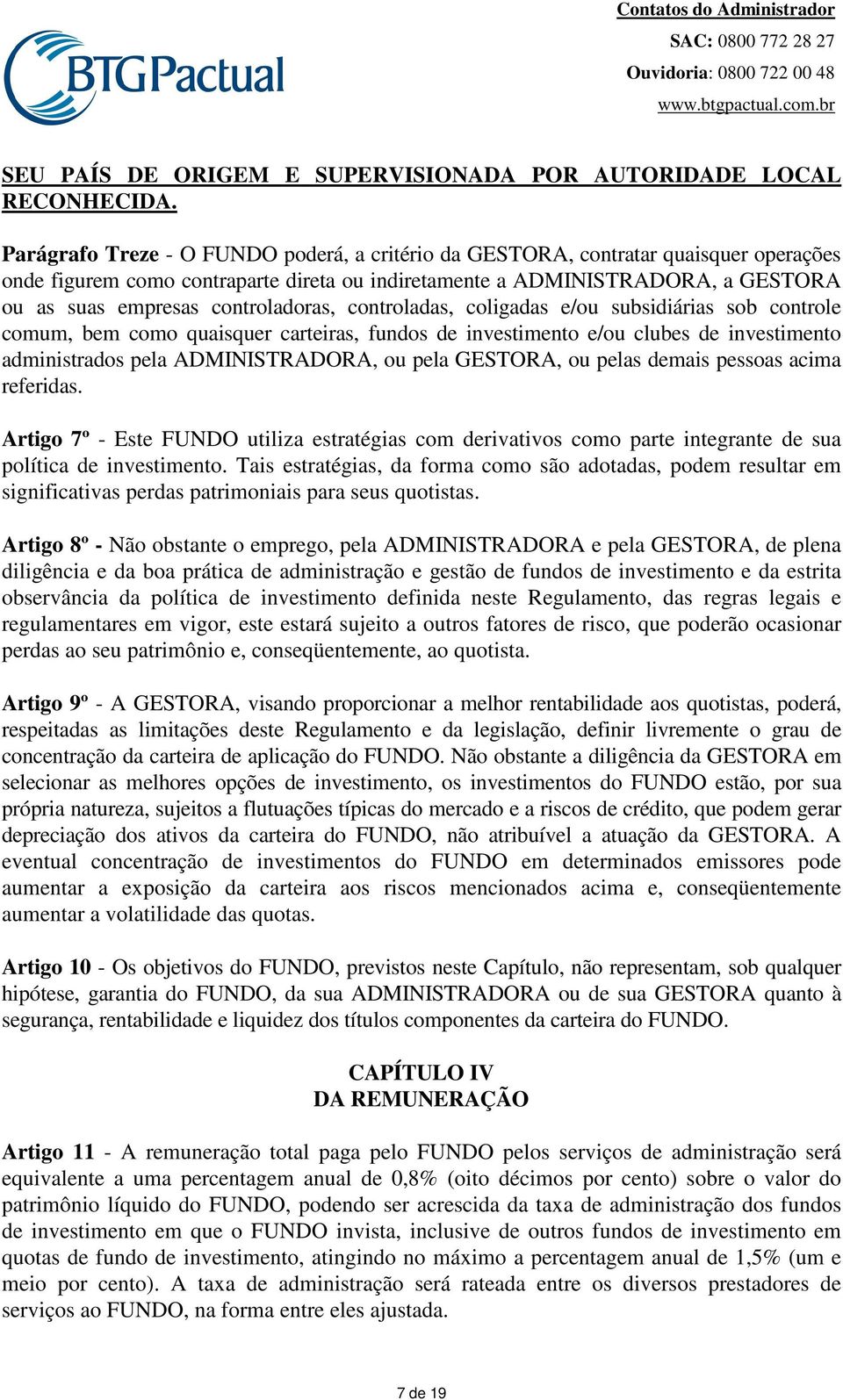 controladoras, controladas, coligadas e/ou subsidiárias sob controle comum, bem como quaisquer carteiras, fundos de investimento e/ou clubes de investimento administrados pela ADMINISTRADORA, ou pela