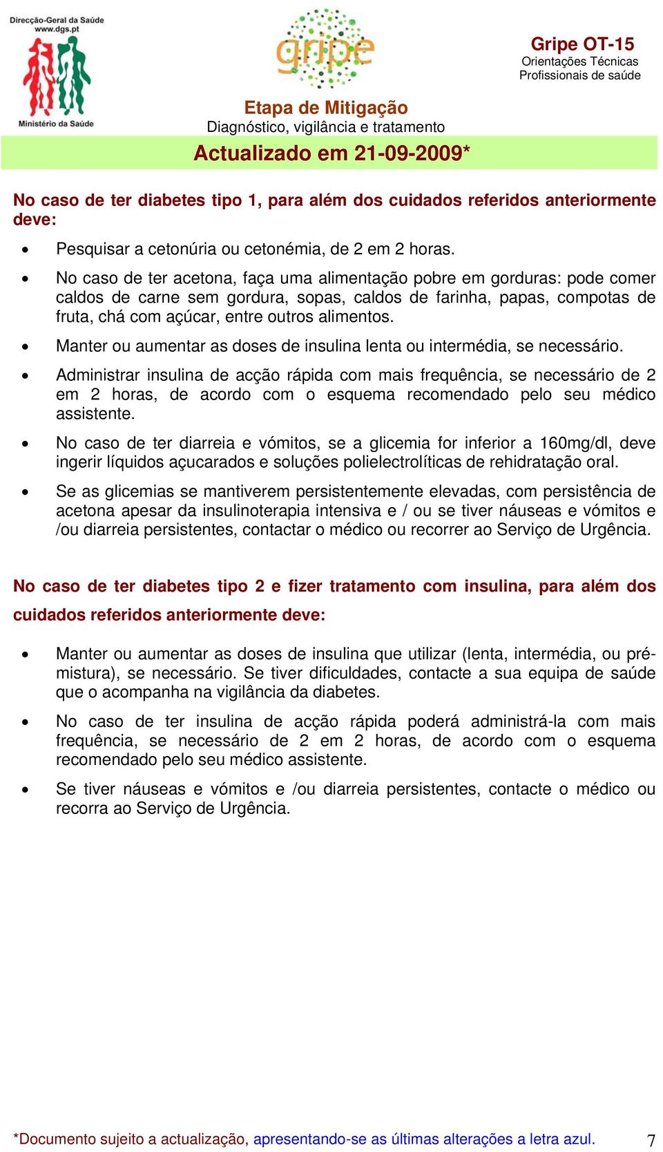 Manter ou aumentar as doses de insulina lenta ou intermédia, se necessário.