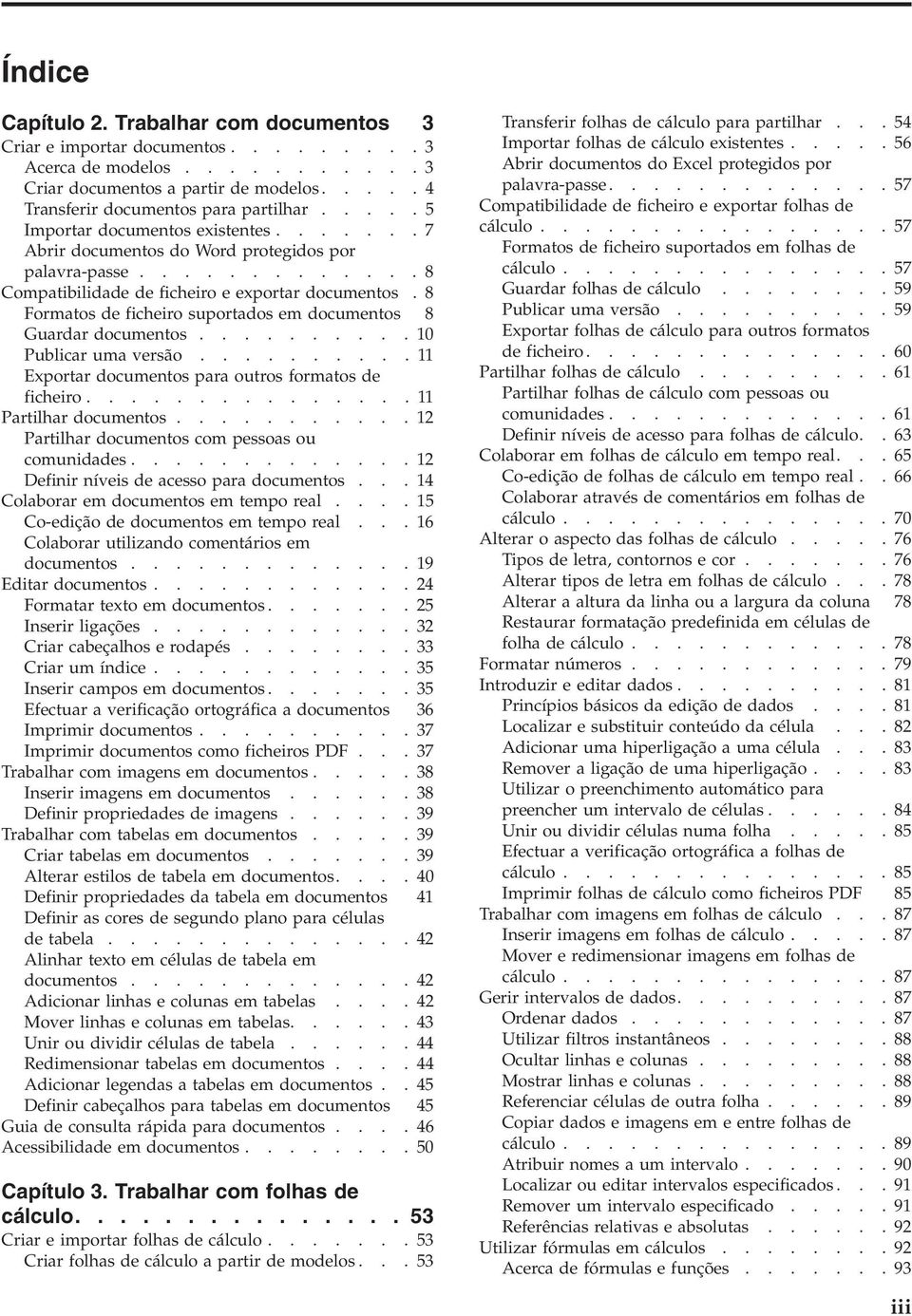 8 Formatos de ficheiro suportados em documentos 8 Guardar documentos.......... 10 Publicar uma versão.......... 11 Exportar documentos para outros formatos de ficheiro............... 11 Partilhar documentos.