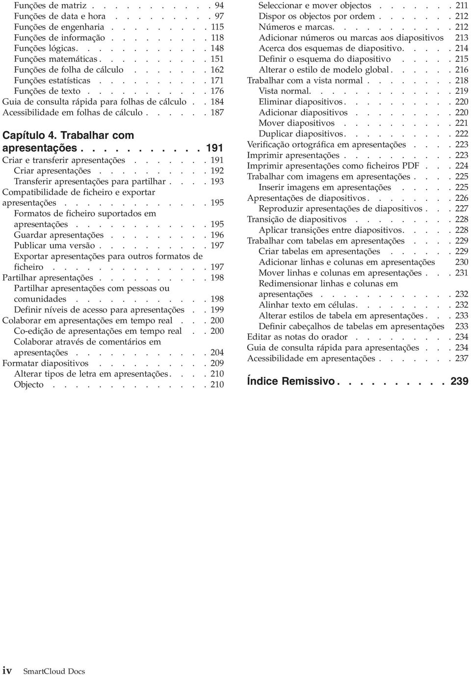 . 184 Acessibilidade em folhas de cálculo...... 187 Capítulo 4. Trabalhar com apresentações........... 191 Criar e transferir apresentações....... 191 Criar apresentações.