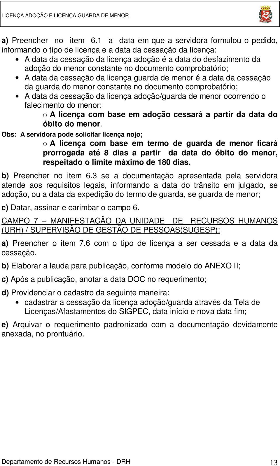 no documento comprobatório; A data da cessação da licença guarda de menor é a data da cessação da guarda do menor constante no documento comprobatório; A data da cessação da licença adoção/guarda de