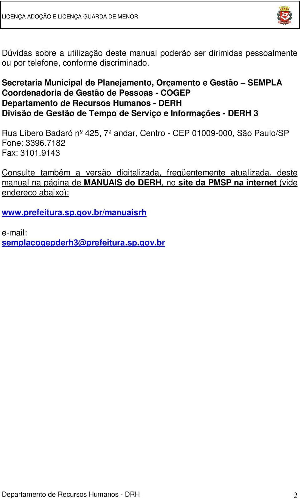 Serviço e Informações - DERH 3 Rua Líbero Badaró nº 425, 7º andar, Centro - CEP 01009-000, São Paulo/SP Fone: 3396.7182 Fax: 3101.