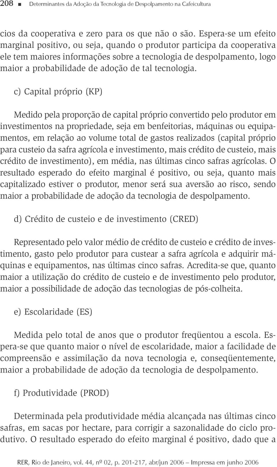 c) Captal própro (KP) Meddo pela proporção de captal própro convertdo pelo produtor em nvestmentos na propredade, seja em benfetoras, máqunas ou equpamentos, em relação ao volume total de gastos