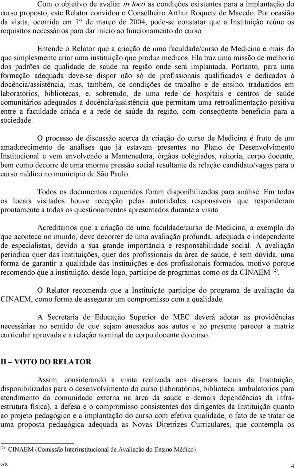 Entende o Relator que a criação de uma faculdade/curso de Medicina é mais do que simplesmente criar uma instituição que produz médicos.