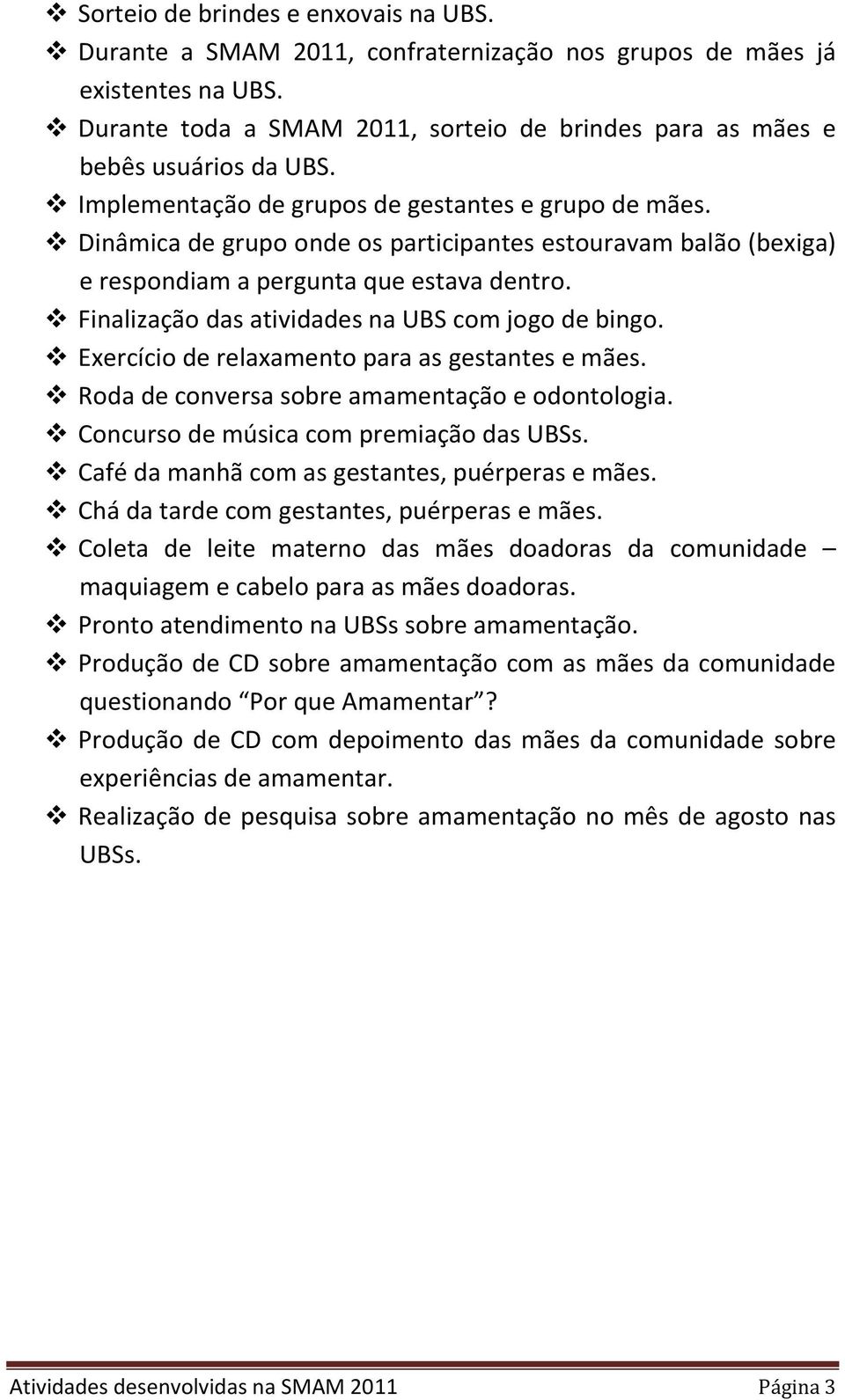 Finalização das atividades na UBS com jogo de bingo. Exercício de relaxamento para as gestantes e mães. Roda de conversa sobre amamentação e odontologia. Concurso de música com premiação das UBSs.