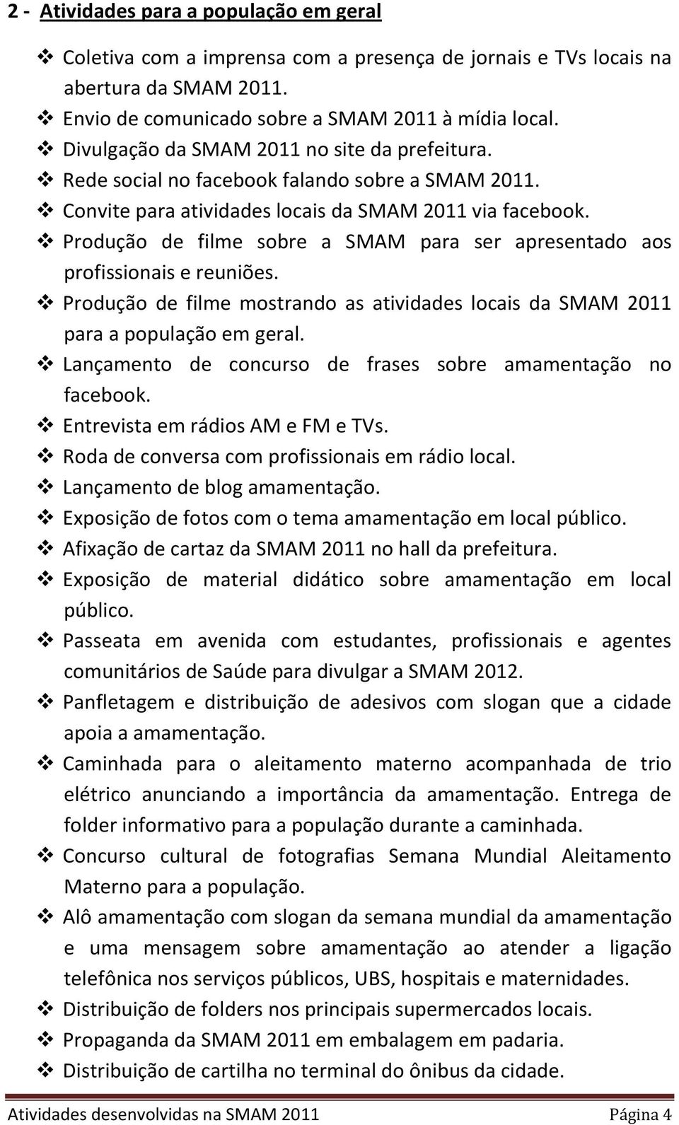 Produção de filme sobre a SMAM para ser apresentado aos profissionais e reuniões. Produção de filme mostrando as atividades locais da SMAM 2011 para a população em geral.