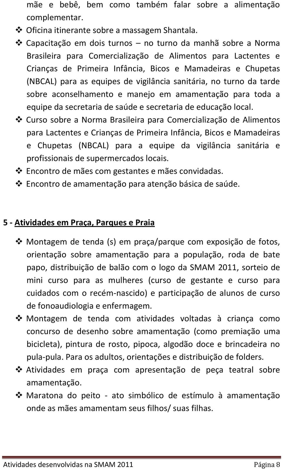 equipes de vigilância sanitária, no turno da tarde sobre aconselhamento e manejo em amamentação para toda a equipe da secretaria de saúde e secretaria de educação local.