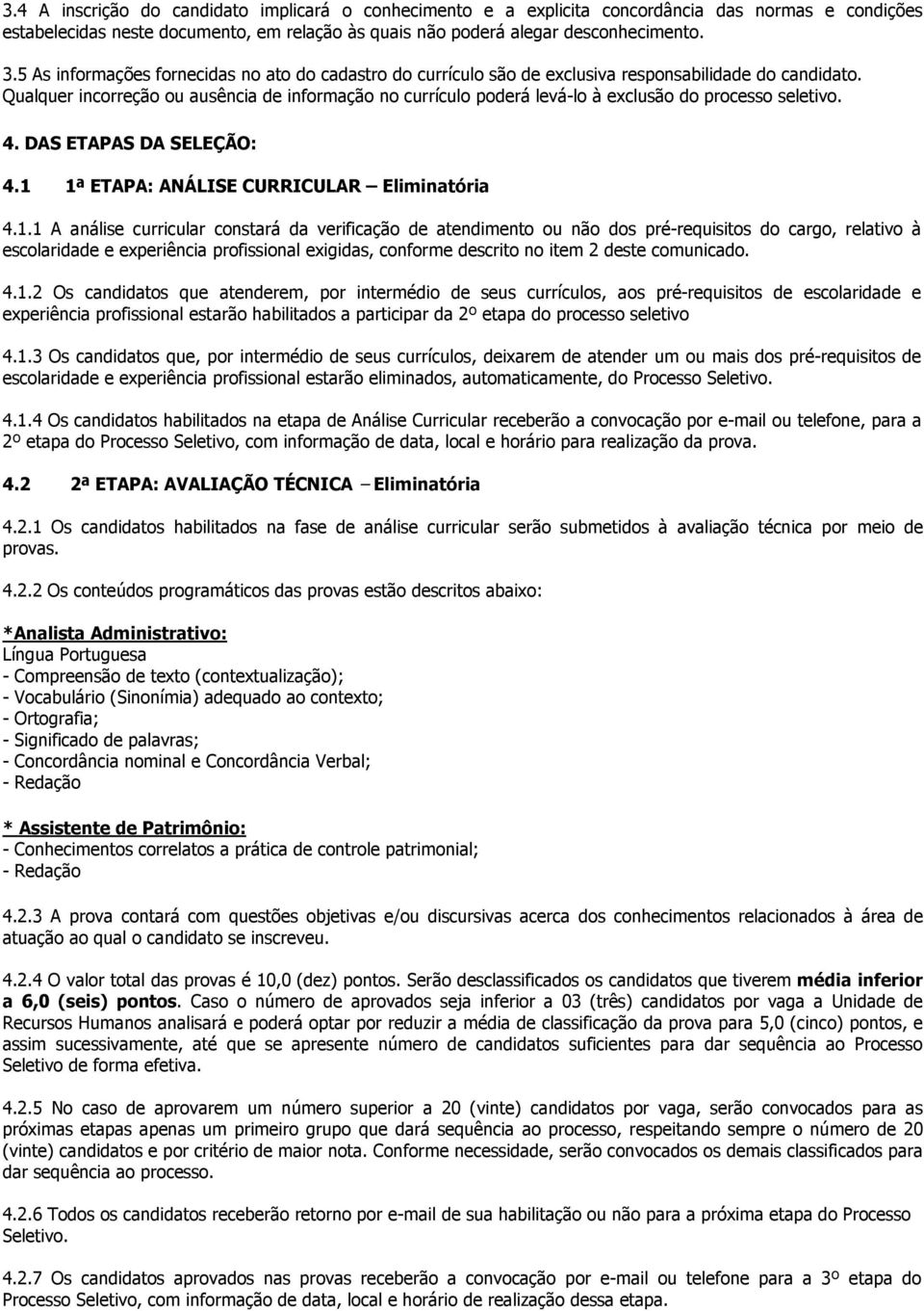 Qualquer incorreção ou ausência de informação no currículo poderá levá-lo à exclusão do processo seletivo. 4. DAS ETAPAS DA SELEÇÃO: 4.1 