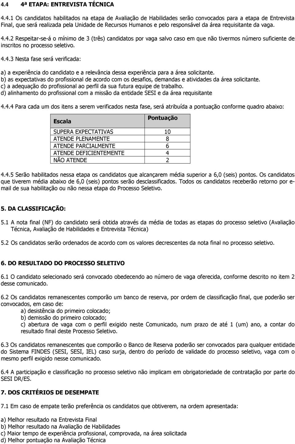 4.4.3 Nesta fase será verificada: a) a experiência do candidato e a relevância dessa experiência para a área solicitante.