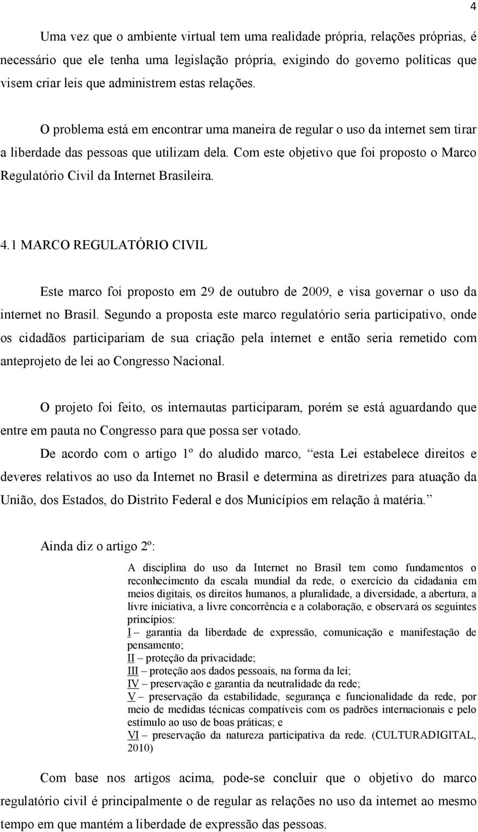 Com este objetivo que foi proposto o Marco Regulatório Civil da Internet Brasileira. 4.