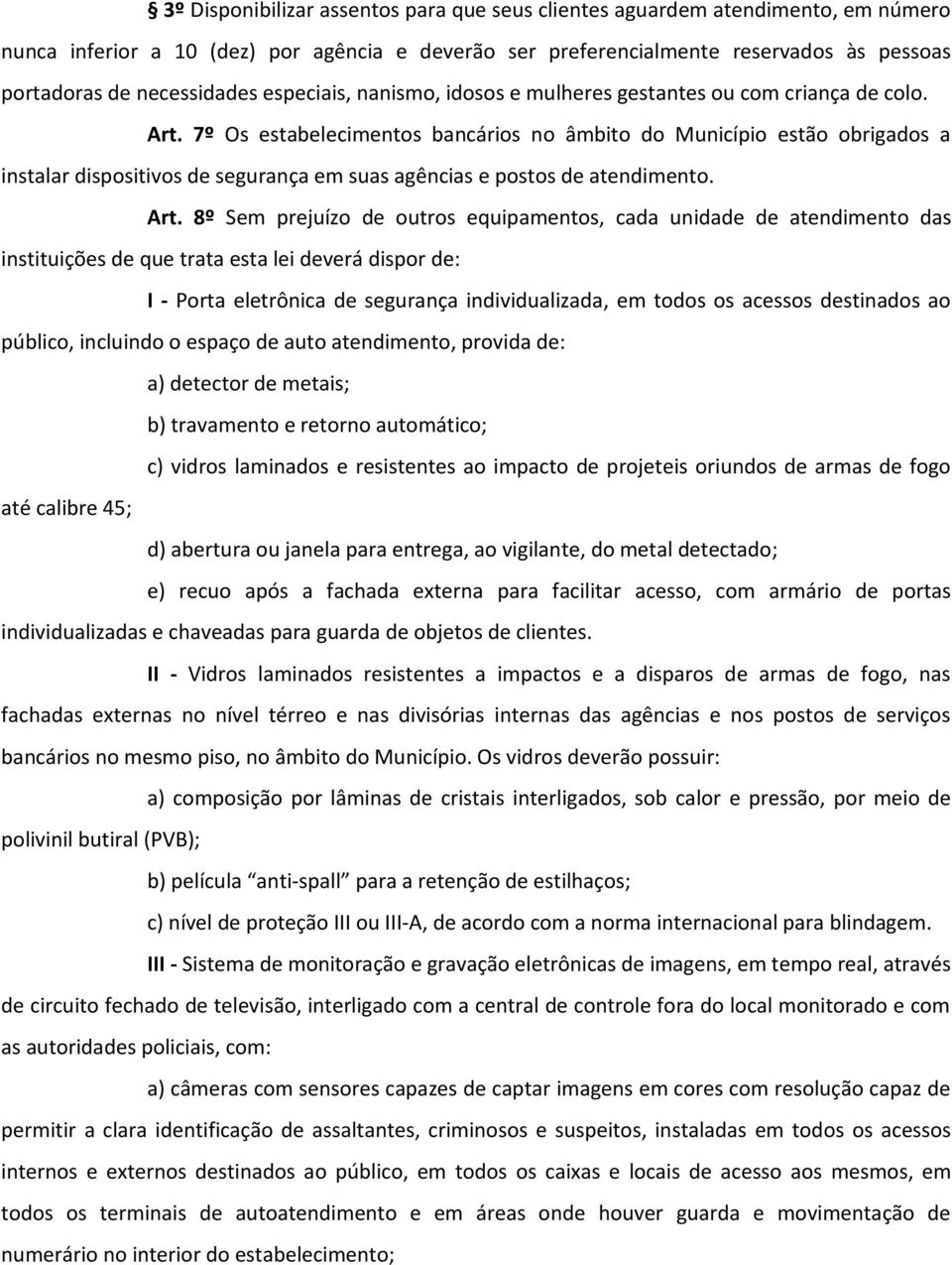 7º Os estabelecimentos bancários no âmbito do Município estão obrigados a instalar dispositivos de segurança em suas agências e postos de atendimento. Art.